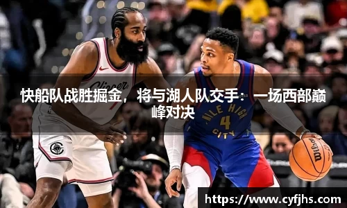 快船队战胜掘金，将与湖人队交手：一场西部巅峰对决