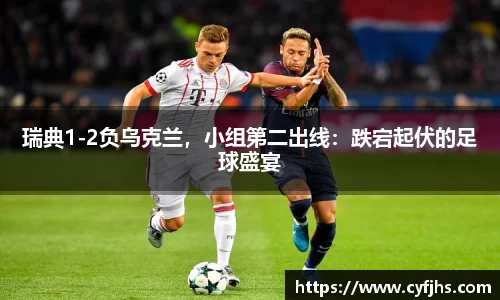 瑞典1-2负乌克兰，小组第二出线：跌宕起伏的足球盛宴