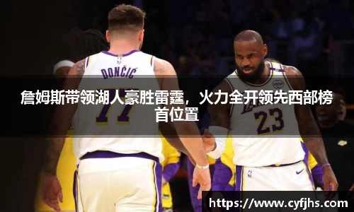 詹姆斯带领湖人豪胜雷霆，火力全开领先西部榜首位置