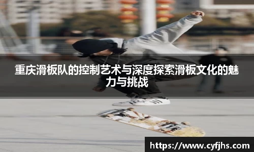 重庆滑板队的控制艺术与深度探索滑板文化的魅力与挑战